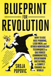 cover of the book Blueprint for revolution: how to use rice pudding, Lego men, and other nonviolent techniques to galvanize communities, overthrow dictators, or simply change the world