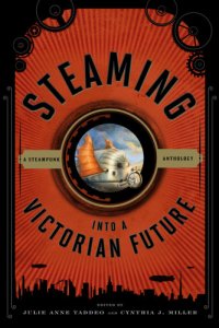 cover of the book Steaming into a Victorian future: a Steampunk anthology