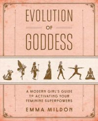 cover of the book Evolution of Goddess: A Modern Girl's Guide to Activating Your Feminine Superpowers