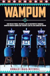 cover of the book Wampum: How Indian Tribes, the Mafia, and an Inattentive Congress Invented Indian Gaming and Created a $28 Billion Gambling Empire