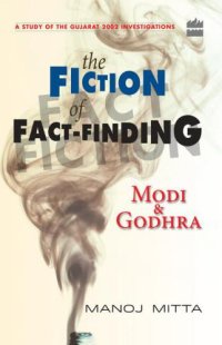 cover of the book The fiction of fact-finding: Modi and Godhra: [a study of the Gujarat 2002 investigations]