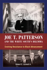 cover of the book Joe T. Patterson and the White South's dilemma: evolving resistance to black advancement