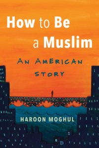 cover of the book How to be a Muslim: an American story