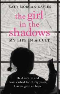 cover of the book The girl in the shadows: my life in a cult: held captive and brainwashed for thirty years, I never gave up hope