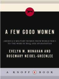 cover of the book A few good women: America's military women from World War I to the wars in Iraq and Afghanistan