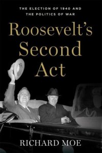 cover of the book Roosevelts Second Act: The Election of 1940 and the Politics of War