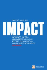 cover of the book How to Make an IMPACT: Influence, inform and impress with your reports, presentations and business documents