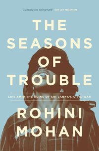 cover of the book The Seasons of Trouble: Life Amid the Ruins of Sri Lanka's Civil War