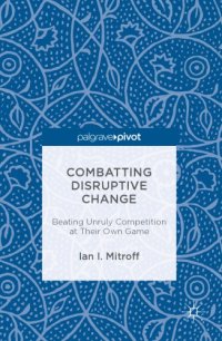 cover of the book Combatting Disruptive Change Beating Unruly Competition at Their Own Game