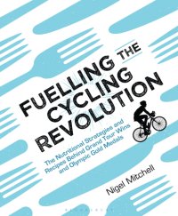 cover of the book Fuelling the cycling revolution: the nutritional strategies and recipes behind Grand Tour wins and Olympic gold medals