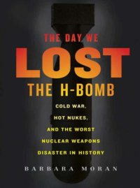 cover of the book The Day We Lost the H-Bomb: Cold War, Hot Nukes, and the Worst Nuclear Weapons Disaster in History