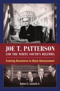 cover of the book Joe T. Patterson and the White South's dilemma: evolving resistance to black advancement