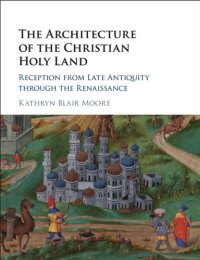 cover of the book The architecture of the Christian Holy Land: reception from late antiquity through the Renaissance