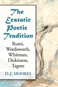 cover of the book The ecstatic poetic tradition: a critical study from the ancients through Rumi, Wordsworth, Whitman, Dickinson and Tagore