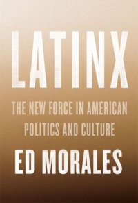 cover of the book Latinx: the new force in American politics and culture