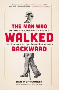 cover of the book The man who walked backward: an American dreamer's search for meaning in the Great Depression