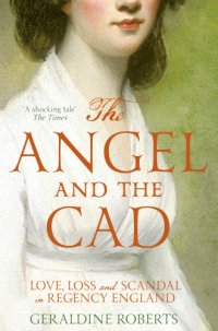 cover of the book The angel and the Cad: love, loss and scandal in Regency England