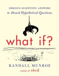 cover of the book What If?: Serious Scientific Answers to Absurd Hypothetical Questions