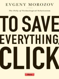 cover of the book To Save Everything, Click Here: The Folly of Technological Solutionism