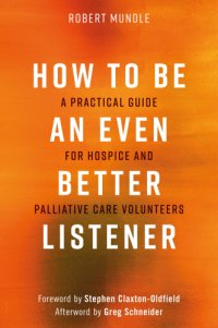 cover of the book How to be an even better listener: a practical guide for hospice and palliative care volunteers