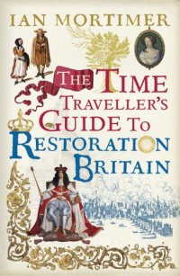 cover of the book The time traveller's guide to Restoration Britain: a handbook for visitors to the years 1660-1700