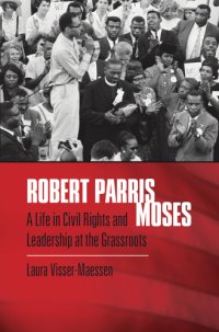 cover of the book Robert Parris Moses: a life in civil rights and leadership at the grassroots