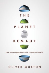 cover of the book The planet remade: how geoengineering could change the world