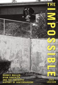 cover of the book The impossible: Rodney Mullen, Ryan Sheckler, and the fantastic history of skateboarding