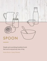 cover of the book Spoon: simple and nourishing breakfast bowls that can be enjoyed any time of day