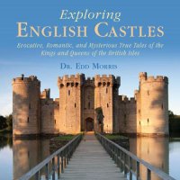 cover of the book Exploring English Castles Evocative, Romantic, and Mysterious True Tales of the Kings and Queens of the British Isles