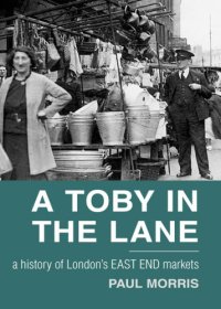 cover of the book A Toby in the lane: a history of London's East End Markets