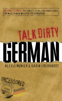 cover of the book Talk dirty German: beyond Schmutz - the curses, slang, and street lingo you need to know to speak Deutsch