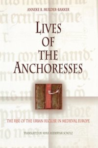 cover of the book Lives of the Anchoresses The Rise of the Urban Recluse in Medieval Europe