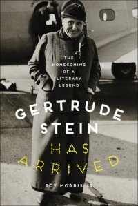 cover of the book Gertrude Stein has arrived: the homecoming of a literary legend