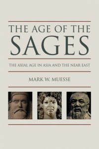 cover of the book The age of the sages: the axial age in Asia and the Near East