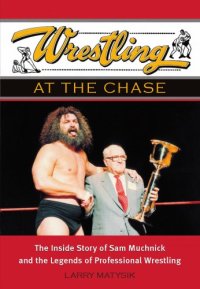 cover of the book Wrestling at the Chase: the inside story of Sam Muchnick and the legends of professional wrestling