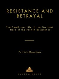 cover of the book Resistance and betrayal: the death and life of the greatest hero of the French Resistance