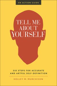 cover of the book Tell me about yourself: six steps for accurate and artful self-definition: an action guide