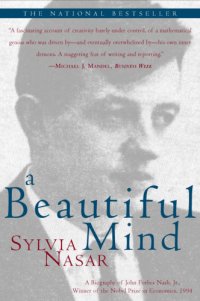 cover of the book A beautiful mind: a legend by the age of thirty, recognized as a mathematical genius even as he slipped into madness, John Nash emerged after decades of ghostlike existence to win a Nobel and world acclaim