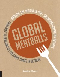 cover of the book Global meatballs: around the world in 100+ boundary breaking recipes, from beef to bean and all delicious things in between