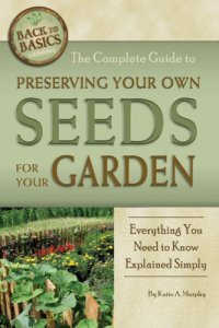 cover of the book The complete guide to preserving your own seeds for your garden: everything you need to know explained simply