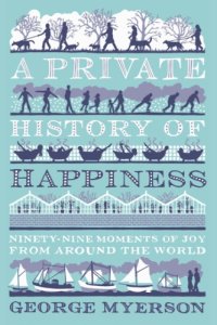 cover of the book A private history of happiness: ninety-nine moments of joy from around the world