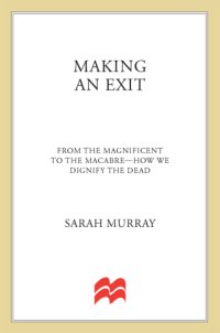 cover of the book Making an exit: from the magnificent to the macabre -- how we dignify the dead