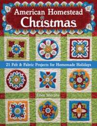 cover of the book American Homestead Christmas 21 Felt & Fabric Projects for Homemade Holidays