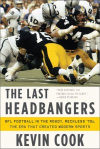 cover of the book The last headbangers: NFL football in the rowdy, reckless '70s, the era that created modern sports