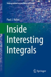 cover of the book Inside interesting integrals: (with an introduction to contour integration): a collection of sneaky tricks, sly substitutions, and numerous other stupendously clever, awesomely wicked, and devilishly seductive maneuvers for computing nearly 200 perplexing