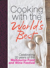 cover of the book Cooking with the world's best: celebrating 20 years of the Melbourne Food and Wine Festival