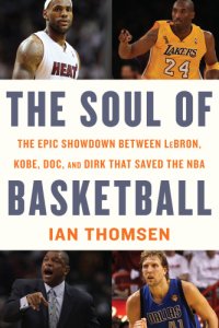 cover of the book The soul of basketball: the epic showdown between LeBron, Kobe, Doc, and Dirk that saved the NBA