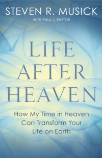 cover of the book Life after heaven: how my time in heaven can transform your life on earth