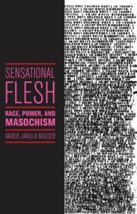 cover of the book Sensational flesh: race, power, and masochism